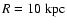 $R=10\rm {~ kpc}$