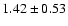 $1.42\pm 0.53$