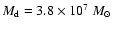 $M_{\rm d} = 3.8\times 10^7~ {M}_{\odot}$