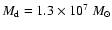 $M_{\rm d} = 1.3\times 10^7~ {M}_{\odot}$