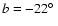 $b= -22\hbox{$^\circ$ }$
