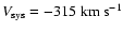 $V_{\rm sys}= -315\rm {~ km~ s^{-1}}$