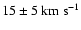 $15\pm 5\rm {~ km~ s^{-1}}$