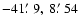 $-41\hbox{$.\mkern-4mu^\prime$ }9,\ 8\hbox{$.\mkern-4mu^\prime$ }54$