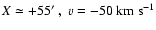 $X\simeq +55\hbox{$^\prime$ },\ {v} = -50\rm {~ km~ s^{-1}}$