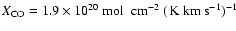 $X_{\rm CO} = 1.9\times 10^{20}~ \mbox{mol~ cm}^{-2}~
(\!\rm {~ K~ km~ s^{-1}})^{-1}$