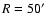 $R=50\hbox {$^\prime $ }$