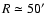 $R\simeq 50\hbox {$^\prime $ }$