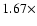 $1.67\times $