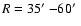 $R = 35\hbox {$^\prime $ }{-}60\hbox {$^\prime $ }$