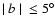 $\vert ~ b ~ \vert ~ \leq 5^{\circ}$