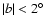 $\vert b \vert
< 2^{\circ}$