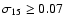 $\sigma_{15} \geq 0.07$