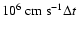 $10^6~{\rm cm~s}^{-1} \Delta t$