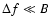 $\Delta f \ll B$