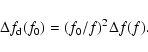 \begin{displaymath}%
\Delta f_{\rm d}(f_0)=(f_0/f)^2 \Delta f(f).
\end{displaymath}