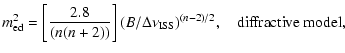 $\displaystyle m_{{\rm ed}}^2 = \left[{{2.8}\over{(n(n+2))}}\right](B/\Delta\nu_{{\rm ISS}})^{(n-2)/2},\quad{\rm diffractive\ model,}$