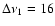 $\Delta \nu_{1}=16$