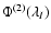 $\ensuremath{\Phi^{(2)}(\lambda_I)} $