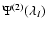 $\ensuremath{\Psi^{(2)}(\lambda_I)} $