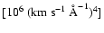 $[10^6~({\rm km}~{\rm s}^{-1}~
\mbox{\rm\AA}^{-1})^4 ]$