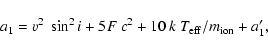 \begin{displaymath}a_1=v^2~\sin^2 i+5F~c^2+10~k~\ensuremath{T_{\rm {eff}}} /m_{\rm {ion}}+a_1^\prime ,
\end{displaymath}