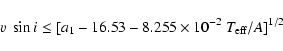 \begin{displaymath}\ensuremath{v~\sin i}\leq[a_1-16.53-8.255\times10^{-2}~\ensuremath{T_{\rm {eff}}} /A]^{1/2}
\end{displaymath}