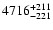 $\rm 4716^{+211}_{-221}$