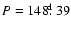 $P=148\hbox{$.\!\!^{\rm d}$ }39$