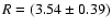 $R=(3.54\pm0.39)$