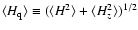 $\ensuremath{\langle H_{\rm q}\rangle}\equiv\ensuremath{(\langle H^2\rangle+\langle H_z^2\rangle)^{1/2}} $