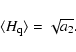 \begin{displaymath}\ensuremath{\langle H_{\rm q}\rangle} =\sqrt{a_2}.
\end{displaymath}