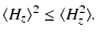 $\displaystyle \ensuremath{\langle H_z\rangle} ^2\leq\ensuremath{\langle H_z^2\rangle} .$