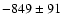 $-849\pm91$