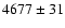 $4677\pm31$