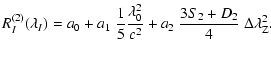 $\displaystyle \ensuremath{R_{I}^{(2)}(\lambda_I)} =a_0+a_1~{1\over 5}{\lambda_0^2\over c^2}
+a_2~{3S_2+D_2\over4}~\ensuremath{\Delta\lambda_{\rm Z}} ^2.$