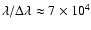 $\lambda/\Delta\lambda\approx7\times10^4$