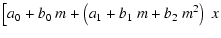 $\displaystyle \big[a_0+b_0~m+\left(a_1+b_1~m+b_2~m^2\right)~x$