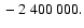 $\null-2~400~000.$