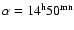 $\alpha =14^{\rm h}50^{\rm mn}$