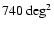 $740~{\rm deg}^{2}$