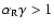 $\alpha_{\rm R}\gamma>1$