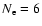 $N_{\rm e}=6$