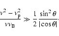 \begin{displaymath}%
\frac{\nu^2-\nu_{\rm p}^2}{\nu \nu_{\rm B}} \gg \frac{1}{2}\frac{\sin^2\theta}{\vert\cos
\theta\vert}\cdot
\end{displaymath}
