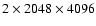 $2\times 2048 \times 4096$