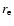 $r_{\rm e}$