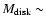 $M_{\rm disk}\sim$