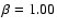 $\beta = 1.00$