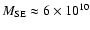 $M_{\rm SE}\approx 6 \times
10^{10}$