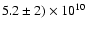 $5.2 \pm 2) \times
10^{10}$